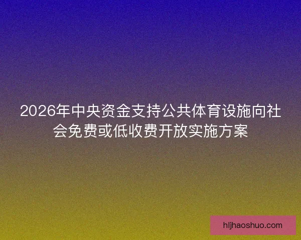 2026年中央资金支持公共体育设施向社会免费或低收费开放实施方案
